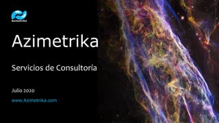 Azimetrika
Servicios de Consultoría
Julio 2020
www.Azimetrika.comAzimetrika
Servicios de Consultoría
Julio 2020
www.Azimetrika.com
 