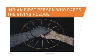 3/15/2023 PRESENTATION TITLE 7
INDIAN FIRST PERSON WHO PARTS
THE GIVING PLEDGE
This Photo by Unknown Author is licensed under CC BY-SA-NC
 