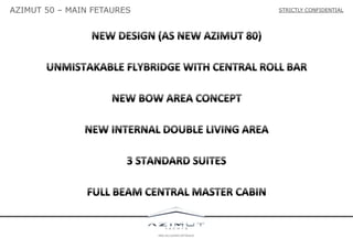 AZIMUT 50 – MAIN FETAURES

STRICTLY CONFIDENTIAL

 