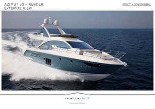 AZIMUT 50 – RENDER
EXTERNAL VIEW

STRICTLY CONFIDENTIAL

 
