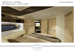 AZIMUT 50 – RENDER

VIP CABIN VIEW – LIGHT WOOD

STRICTLY CONFIDENTIAL

 