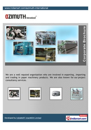 We are a well reputed organization who are involved in exporting , importing
and trading in paper machinery products. We are also known for our project
consultancy services.
 