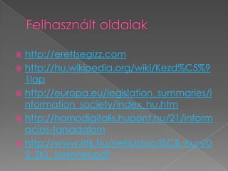  http://erettsegizz.com
 http://hu.wikipedia.org/wiki/Kezd%C5%9
  1lap
 http://europa.eu/legislation_summaries/i
  nformation_society/index_hu.htm
 http://homodigitalis.hupont.hu/21/inform
  acios-tarsadalom
 http://www.ittk.hu/netis/doc/ISCB_hun/0
  2_ZKL_tortenet.pdf
 