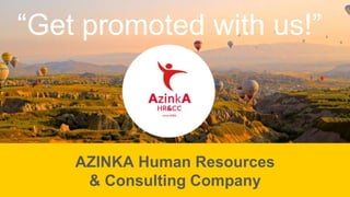 “Get promoted with us!”
AZINKA Human Resources
& Consulting Company
 