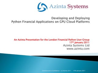 An Azinta Presentation for the London Financial Python User Group
                                                 17th January 2011
                                                      Azinta Systems Ltd
                                                        www.azinta.com




                        Commercial In Confidence - (c) Azinta 2011   17th January 2011
 