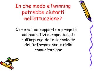 In che modo eTwinning
potrebbe aiutarti
nell’attuazione?
Come valido supporto a progetti
collaborativi europei basati
sull...