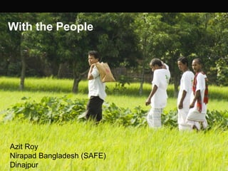 With the People




Azit Roy
Nirapad Bangladesh (SAFE)
Dinajpur
 