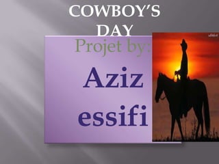 COWBOY’S
DAY

Projet by:

Aziz
essifi

 