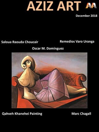 Saloua Raouda Choucair
Oscar M. Domínguez
Remedios Varo Uranga
Qahveh Khanehei Painting Marc Chagall
AZIZ ARTDecember 2018
 