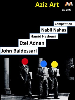 John Baldessari
Etel Adnan
Nabil Nahas
Competition
Hamid Hashemi
Jan 2020
Aziz Art
 