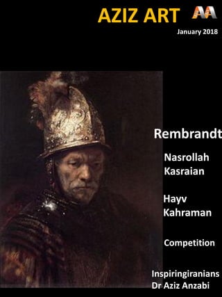 Rembrandt
Nasrollah
Kasraian
AZIZ ART
January 2018
Hayv
Kahraman
Inspiringiranians
Dr Aziz Anzabi
Competition
 