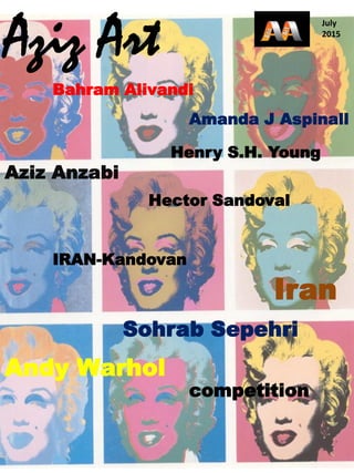 Bahram Alivandi
Henry S.H. Young
Andy Warhol
Amanda J Aspinall
Hector Sandoval
Sohrab Sepehri
Aziz Anzabi
Aziz Art July
2015
IRAN-Kandovan
Iran
competition
 