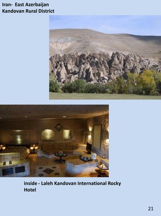 Iran- East Azerbaijan
Kandovan Rural District
inside - Laleh Kandovan International Rocky
Hotel
21
 