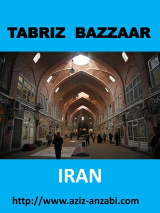 TABRIZ BAZZAAR
IRAN
http://www.aziz-anzabi.com
 