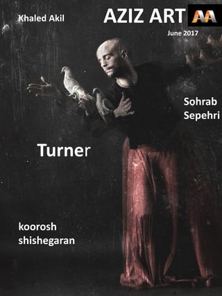 Khaled Akil AZIZ ART
Turner
Sohrab
Sepehri
koorosh
shishegaran
June 2017
 