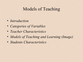 Models of Teaching

•   Introduction
•   Categories of Variables
•   Teacher Characteristics
•   Models of Teaching and Learning (Image)
•   Students Characteristics
 