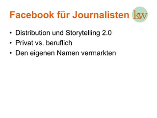Facebook für JournalistenDistribution und Storytelling 2.0Privat vs. beruflich