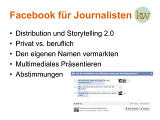 Facebook für JournalistenDistribution und Storytelling 2.0Privat vs. beruflichDen eigenen Namen vermarktenMultimediales Präsentieren
