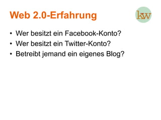Web 2.0-ErfahrungWer besitzt ein Facebook-Konto?Wer besitzt ein Twitter-Konto?Betreibt jemand ein eigenes Blog?