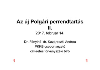 Az új Polgári perrendtartás
II.
2017. február 14.
Dr. Fónyiné dr. Kazareczki Andrea
PKKB csoportvezető
címzetes törvényszéki bíró
11
 