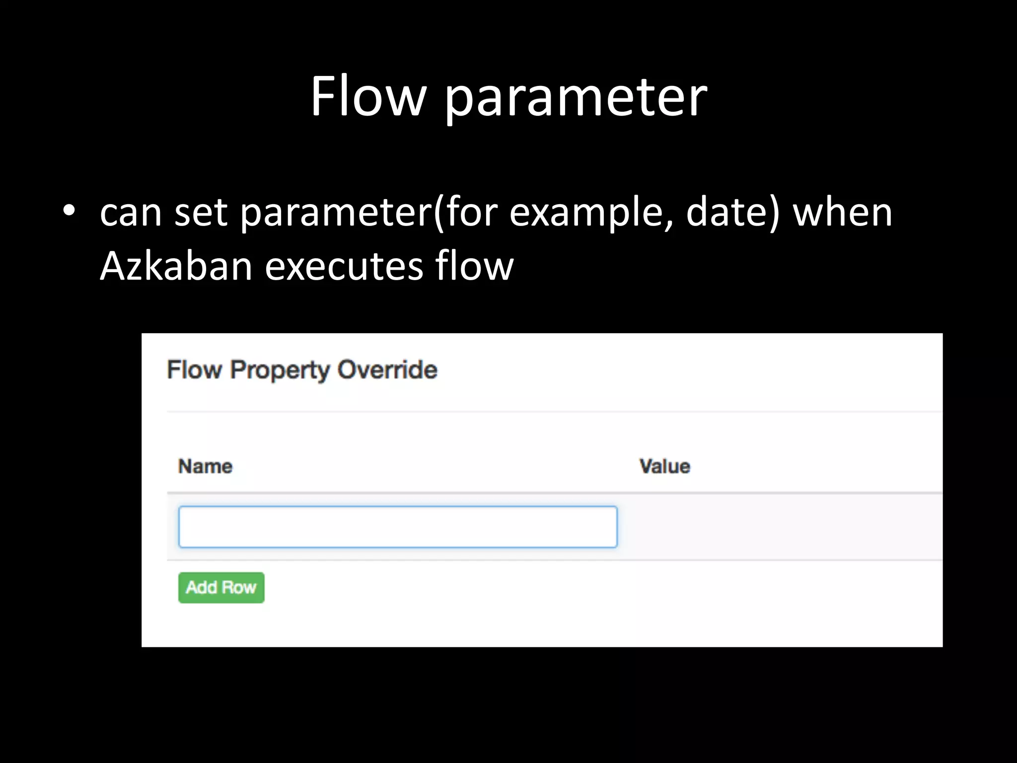 Flow	parameter
• can	set	parameter(for	example,	date)	when	
Azkaban	executes	flow
 