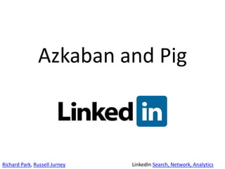Azkaban and Pig Richard Park, Russell Jurney LinkedIn Search, Network, Analytics 