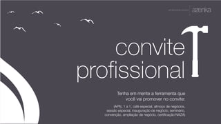 A P R E S E N TA Ç Ã O
convite
profissional
Tenha em mente a ferramenta que
você vai promover no convite:
(APN, 1 a 1, café especial, almoço de negócios,
sessão especial, inauguração de negócio, seminário,
convenção, ampliação de negócio, certificação NAZA)
 