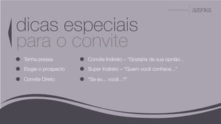 A P R E S E N TA Ç Ã O
dicas especiais
para o convite
Tenha pressa
Elogie o prospecto
Convite Direto
Convite Indireto – “Gostaria de sua opnião...
Super Indireto – “Quem você conhece...”
“Se eu... você...?”
 