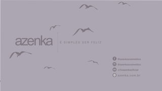 É S I M P L E S S E R F E L I Z
@azenkacosmetics
@azenkacosmetics
c/tvazenkaoficial
azenka.com.br
 