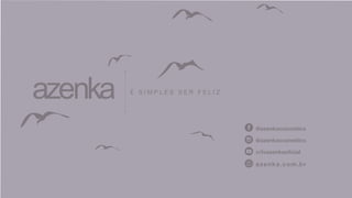 É S I M P L E S S E R F E L I Z
@azenkacosmetics
@azenkacosmetics
c/tvazenkaoficial
azenka.com.br
 