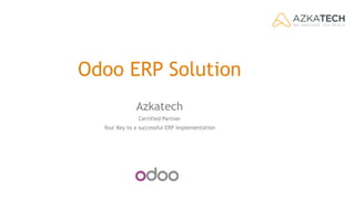 Odoo ERP Solution
Azkatech
Certified Partner
Your Key to a successful ERP implementation
 