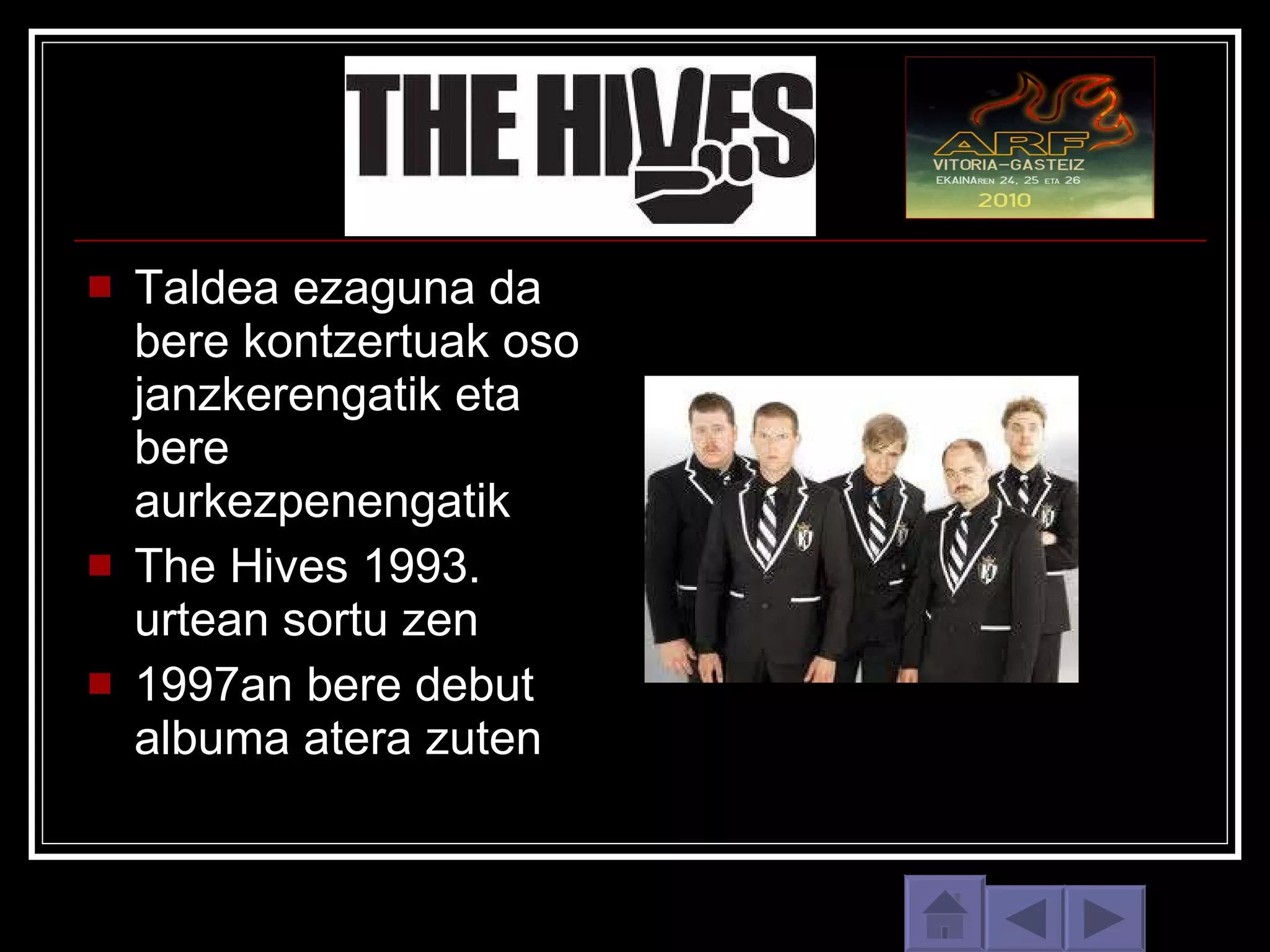 Taldea ezaguna da bere kontzertuak oso janzkerengatik eta bere aurkezpenengatik The Hives 1993. urtean sortu zen 1997an bere debut albuma atera zuten 