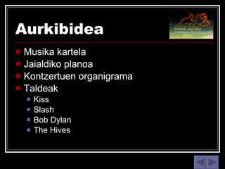 Aurkibidea Musika   kartela Jaialdiko   planoa Kontzertuen  organigrama Taldeak Kiss Slash Bob Dylan The   Hives 
