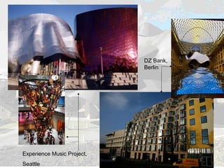 DZ Bank,
Berlin
Experience Music Project,
Seattle
 