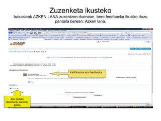 Zuzenketa ikusteko Irakasleak AZKEN LANA zuzentzen duenean, bere feedbacka ikusiko duzu pantaila berean: Azken lana. Zuk igotako dokumentu zuzendu gabea Kalifikazioa eta feedbacka 