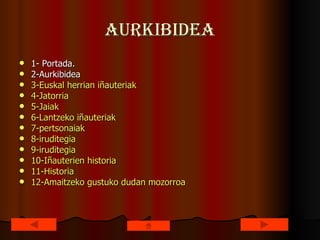 aurkibidea 1- Portada. 2-Aurkibidea 3-Euskal  herrian   iñauteriak 4- Jatorria 5- Jaiak 6- Lantzeko   iñauteriak 7- pertsonaiak 8- iruditegia 9- iruditegia 10- Iñauterien  historia 11-Historia 12- Amaitzeko   gustuko  dudan  mozorroa 