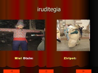 iruditegia Miel  Otxin :   Ziripot :   