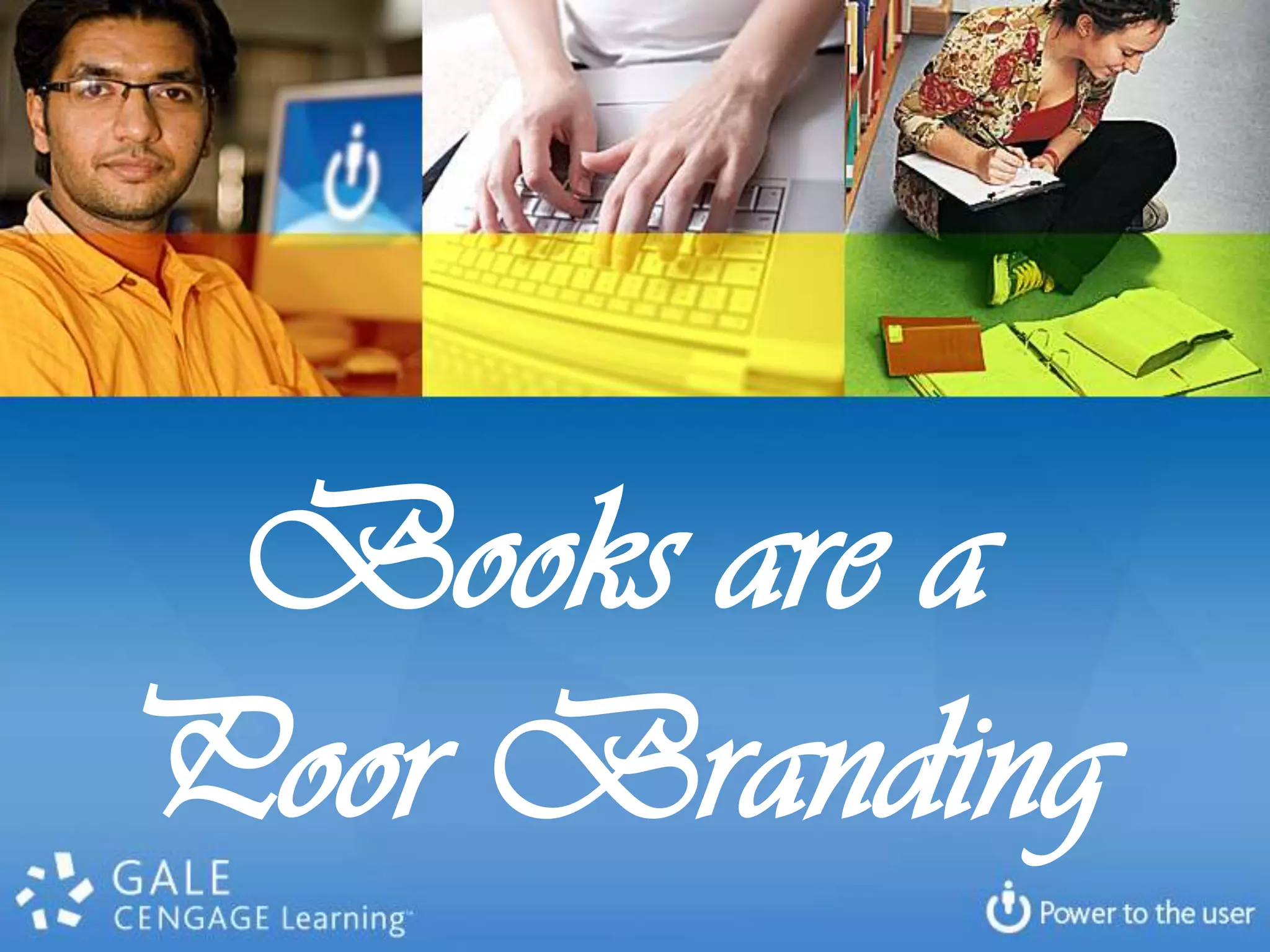 Books are a
Poor Branding
 