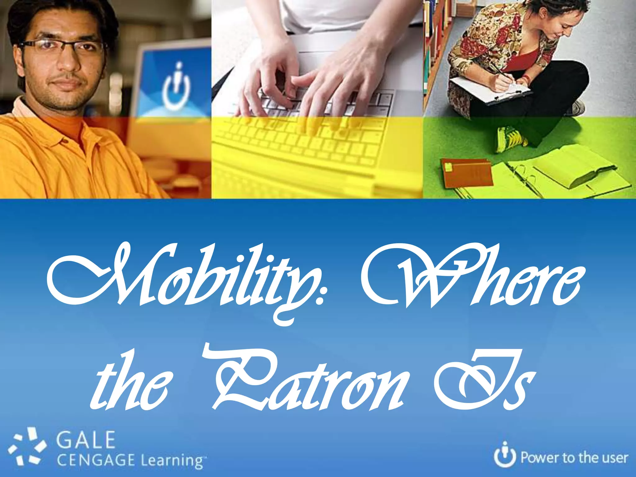 Mobility: Where
the Patron Is
 