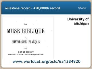 Milestone record – 450,000th record
www.worldcat.org/oclc/631384920
University of
Michigan
 