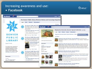 Increasing awareness and use:
• Facebook
 