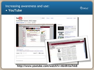 Increasing awareness and use:
• YouTube
http://www.youtube.com/watch?v=46nRrUa7nk8
 