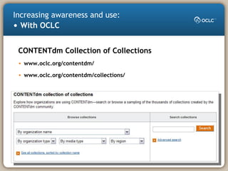 CONTENTdm Collection of Collections
• www.oclc.org/contentdm/
• www.oclc.org/contentdm/collections/
Increasing awareness and use:
• With OCLC
 
