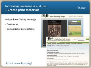 Increasing awareness and use:
• Create print materials
Hudson River Valley Heritage
• Bookmarks
• Customizable press release
http://www.hrvh.org/
 