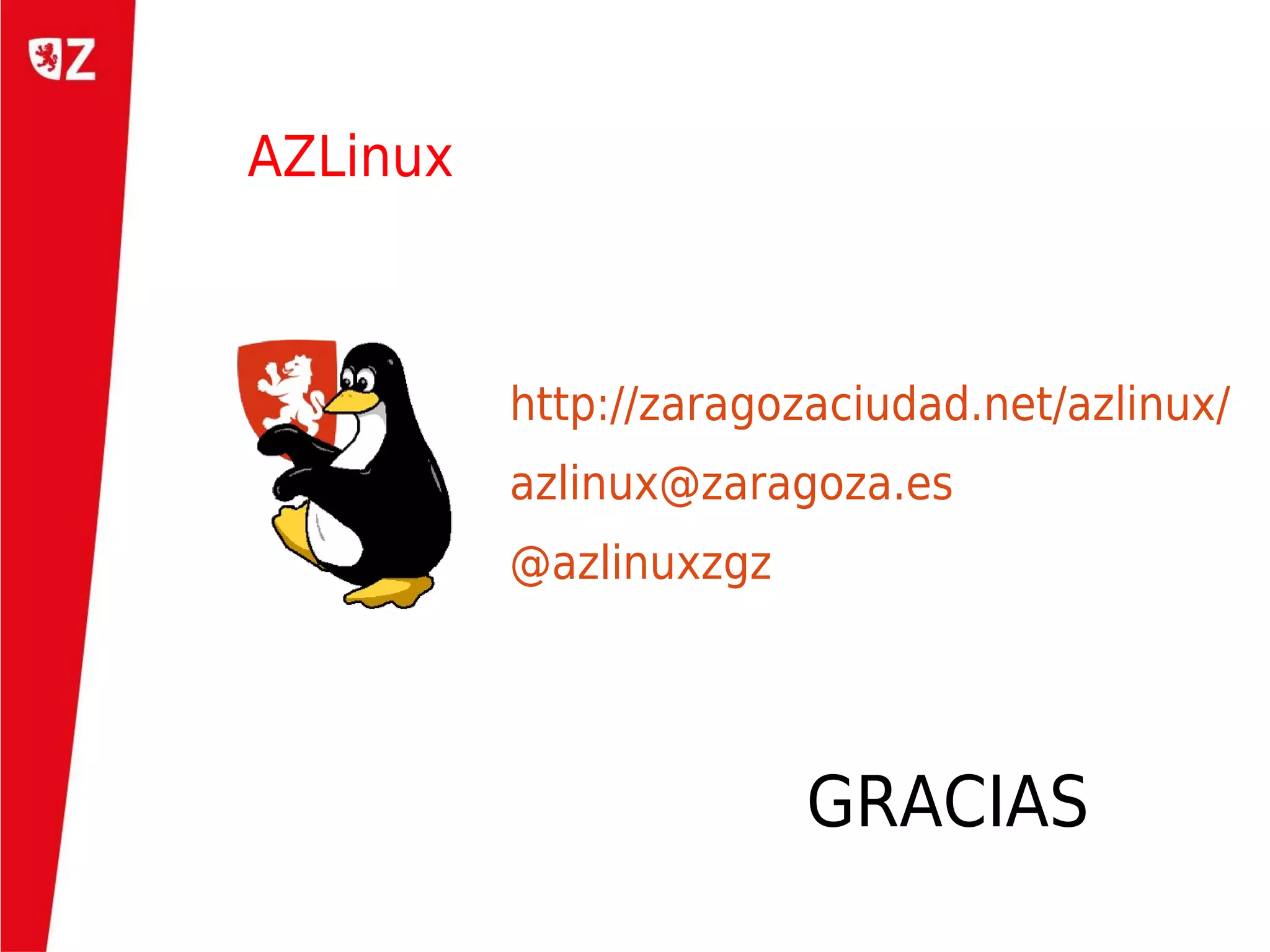 AZLinux



          http://zaragozaciudad.net/azlinux/
          azlinux@zaragoza.es
          @azlinuxzgz




                        GRACIAS
 