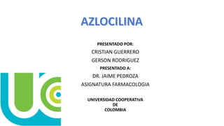 PRESENTADO POR:
CRISTIAN GUERRERO
GERSON RODRIGUEZ
PRESENTADO A:
DR. JAIME PEDROZA
ASIGNATURA FARMACOLOGIA
UNIVERSIDAD COOPERATIVA
DE
COLOMBIA
 