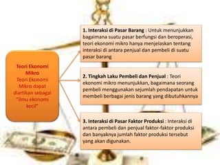 Teori Ekonomi
Mikro
Teori Ekonomi
Mikro dapat
diartikan sebagai
“ilmu ekonomi
kecil”
1. Interaksi di Pasar Barang : Untuk ...