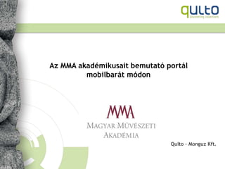 Mazula Zoltán
Qulto – Monguz Kft.
Az MMA akadémikusait bemutató portál
mobilbarát módon
 
