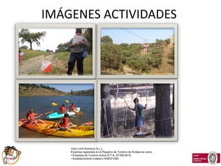 IMÁGENES ACTIVIDADES




    Over Limit Aventura S.L.L.
    Empresa registrada en el Registro de Turismo de Andalucía como:
    • Empresa de Turismo Activo R.T.A. AT/SE/0016,
    • Establecimiento hotelero H/SE/01080
 