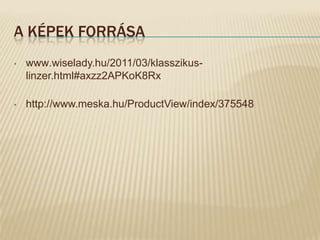 A KÉPEK FORRÁSA
•   www.wiselady.hu/2011/03/klasszikus-
    linzer.html#axzz2APKoK8Rx

•   http://www.meska.hu/ProductView/index/375548
 